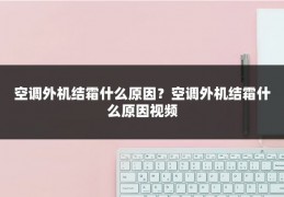 空调外机结霜什么原因？空调外机结霜什么原因视频