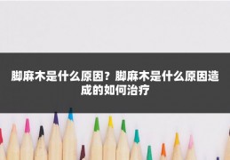 脚麻木是什么原因？脚麻木是什么原因造成的如何治疗