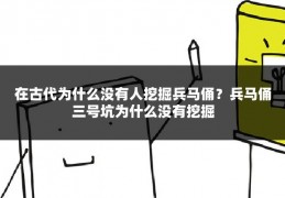 在古代为什么没有人挖掘兵马俑?兵马俑三号坑为什么没有挖掘