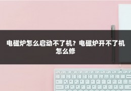 电磁炉怎么启动不了机？电磁炉开不了机怎么修