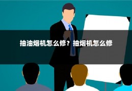 抽油烟机怎么修?抽烟机怎么修