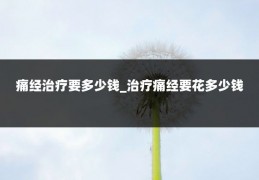 痛经治疗要多少钱_治疗痛经要花多少钱
