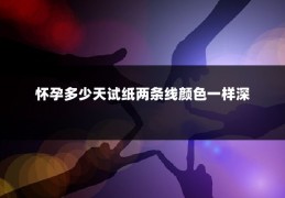 怀孕多少天试纸两条线颜色一样深