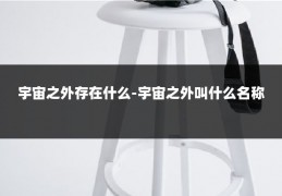 宇宙之外存在什么-宇宙之外叫什么名称