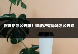 微波炉怎么去味？微波炉有异味怎么去除