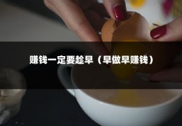 赚钱一定要趁早（早做早赚钱）