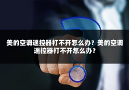 美的空调遥控器打不开怎么办？美的空调遥控器打不开怎么办？