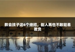 教会孩子这6个绝招，别人再也不敢轻易欺负