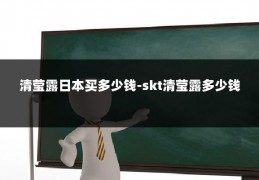 清莹露日本买多少钱-skt清莹露多少钱