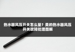 热水器风压开关怎么量？美的热水器风压开关故障处理图解