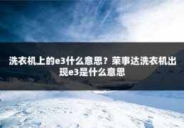 洗衣机上的e3什么意思？荣事达洗衣机出现e3是什么意思