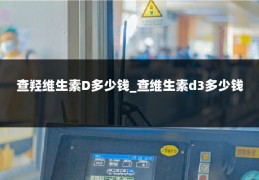 查羟维生素D多少钱_查维生素d3多少钱