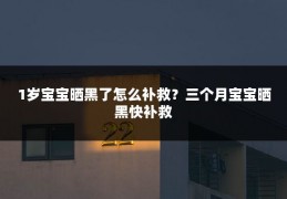 1岁宝宝晒黑了怎么补救?三个月宝宝晒黑快补救