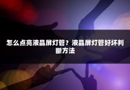 怎么点亮液晶屏灯管?液晶屏灯管好坏判断方法