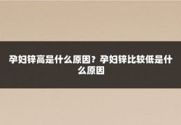 孕妇锌高是什么原因?孕妇锌比较低是什么原因