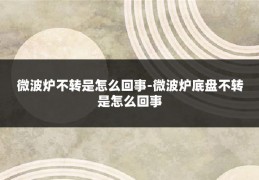 微波炉不转是怎么回事-微波炉底盘不转是怎么回事