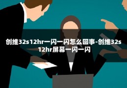 创维32s12hr一闪一闪怎么回事-创维32s12hr屏幕一闪一闪