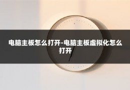 电脑主板怎么打开-电脑主板虚拟化怎么打开