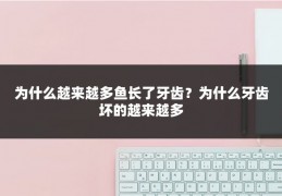为什么越来越多鱼长了牙齿？为什么牙齿坏的越来越多