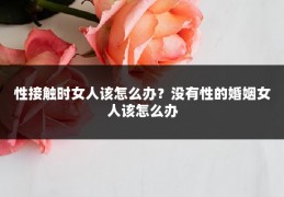 性接触时女人该怎么办?没有性的婚姻女人该怎么办