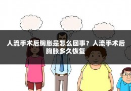 人流手术后胸胀是怎么回事?人流手术后胸胀多久恢复