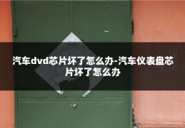 汽车dvd芯片坏了怎么办-汽车仪表盘芯片坏了怎么办