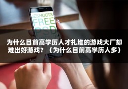 为什么目前高学历人才扎堆的游戏大厂却难出好游戏？（为什么目前高学历人多）