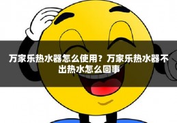 万家乐热水器怎么使用？万家乐热水器不出热水怎么回事