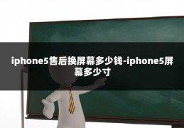 iphone5售后换屏幕多少钱-iphone5屏幕多少寸