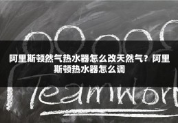 阿里斯顿然气热水器怎么改天然气?阿里斯顿热水器怎么调