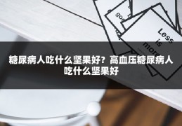 糖尿病人吃什么坚果好?高血压糖尿病人吃什么坚果好