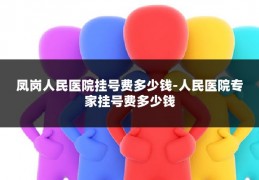 凤岗人民医院挂号费多少钱-人民医院专家挂号费多少钱