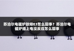 苏泊尔电磁炉故障E3怎么回事?苏泊尔电磁炉插上电没反应怎么回事
