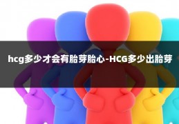 hcg多少才会有胎芽胎心-HCG多少出胎芽
