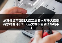 从其他城市回到大连定居的人对于大连都有怎样的评价？（从大城市回到了小城市）