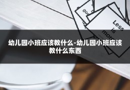 幼儿园小班应该教什么-幼儿园小班应该教什么东西