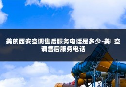 美的西安空调售后服务电话是多少-美旳空调售后服务电话