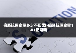 癌胚抗原定量多少不正常i-癌胚抗原定量1.81正常吗