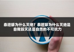 泰坦蟒为什么灭绝?泰坦蟒为什么灭绝是自我毁灭还是自然的不可抗力