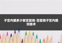 子宫内膜多少做宫腔镜-宫腔镜子宫内膜切除术