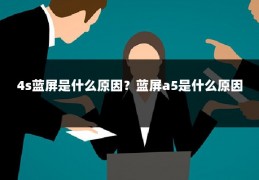 4s蓝屏是什么原因?蓝屏a5是什么原因