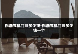 修洗衣机门锁多少钱-修洗衣机门锁多少钱一个