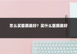 怎么买面膜最好？买什么面膜最好