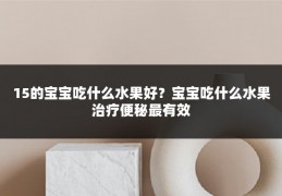 15的宝宝吃什么水果好?宝宝吃什么水果治疗便秘最有效