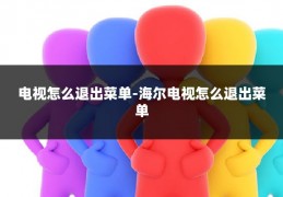 电视怎么退出菜单-海尔电视怎么退出菜单