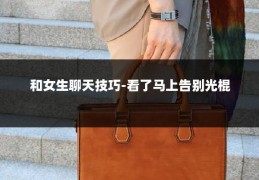 和女生聊天技巧-看了马上告别光棍