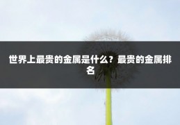 世界上最贵的金属是什么?最贵的金属排名