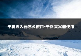 干粉灭火器怎么使用-干粉灭火器使用