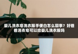 婴儿洗衣皂洗衣服手便白怎么回事？好爸爸洗衣皂可以给婴儿洗衣服吗