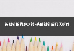 头缝针拆线多少钱-头部缝针后几天拆线